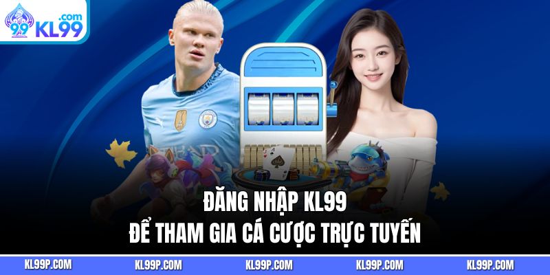 Đăng Nhập kl99 để tham gia cá cược trực tuyến