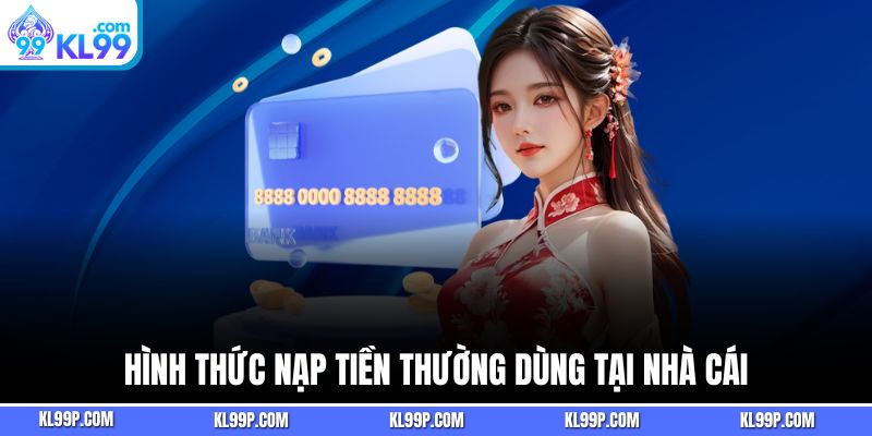 Hình thức nạp tiền thường dùng tại nhà cái KL99