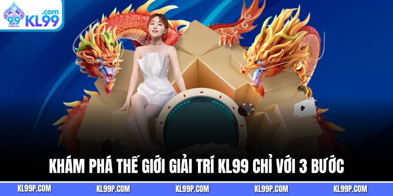 Khám phá thế giới giải trí kl99 chỉ với 3 bước