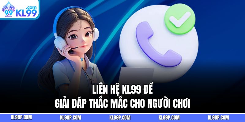 Liên Hệ kl99 để được hỗ trợ giải đáp thắc mắc