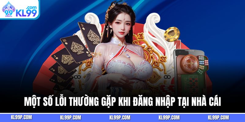Một số lỗi thường gặp khi đăng nhập tại nhà cái