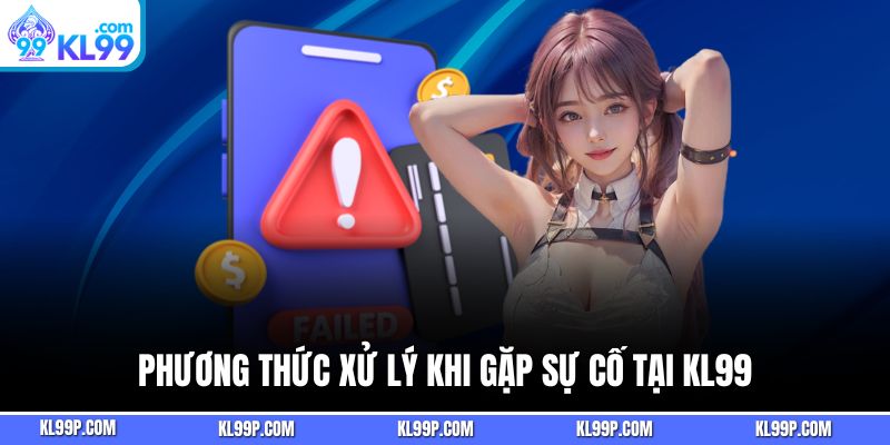 Phương thức xử lý khi gặp sự cố tại nhà cái kl99