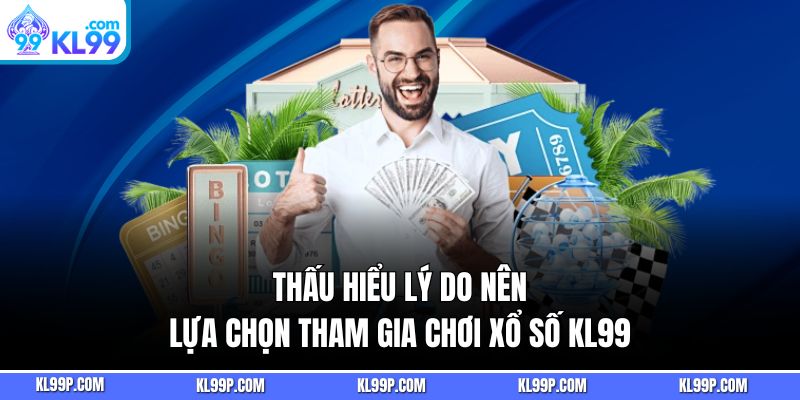 Thấu hiểu lý do nên lựa chọn tham gia chơi xổ số KL99