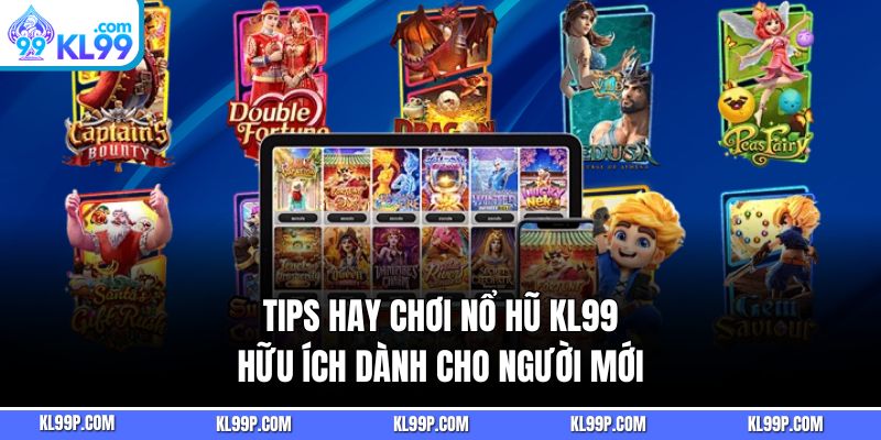 Tips hay chơi nổ hũ KL99 hữu ích dành cho người mới